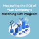 Measuring the ROI of Your Company's Matching Gift Program