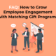 FAQ: How to Grow Employee Engagement with Matching Gift Programs