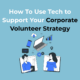 How To Use Tech to Support Your Corporate Volunteer Strategy